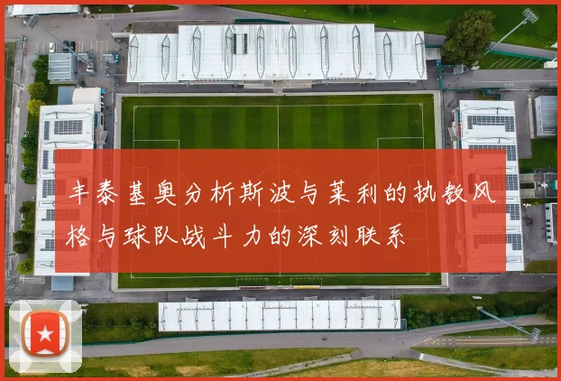 丰泰基奥分析斯波与莱利的执教风格与球队战斗力的深刻联系