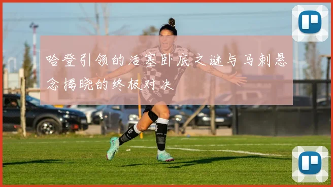 哈登引领的活塞卧底之谜与马刺悬念揭晓的终极对决